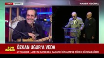 Usta sanatçı Özkan Uğur'a veda! Mazhar Alanson ve Fuat Güner'den duygusal veda