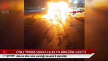 Önce yayaya ardından elektrik direğine çarpan otomobil yandı: 3 ölü