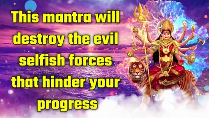 This mantra will destroy the evil selfish forces that hinder your progress