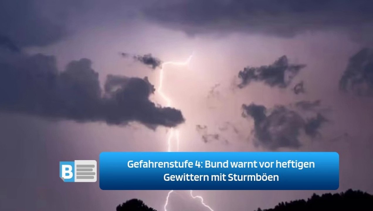 Gefahrenstufe 4: Bund warnt vor heftigen Gewittern mit Sturmböen