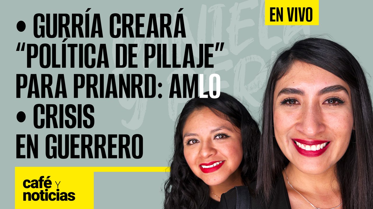 #EnVivo #CaféYNoticias | Gurría creará “política de pillaje” para PRIANRD: AMLO | Crisis en Guerrero