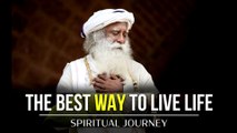 Live Life to the fullest | Sadhguru | Spiritual Journey- WATCH THIS EVERY DAY