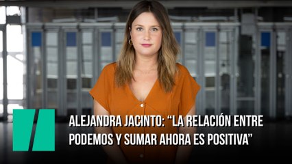 Alejandra Jacinto: "La relación entre Podemos y Sumar ahora es positiva".