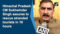 Himachal Pradesh CM Sukhwinder Singh assures to rescue stranded tourists in 16 hours