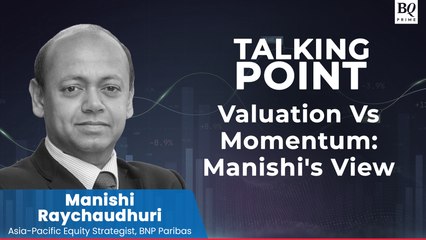 Talking Point | Valuation Vs Momentum: What Is Manishi Raychaudhuri's View?
