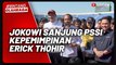 Hadiri Seleksi Pemain Timnas Indonesia U-17, Presiden Jokowi Sanjung  PSSI Era Baru Kepemimpinan Erick Thohir