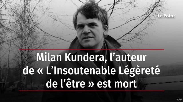 Milan Kundera, l’auteur de « L’Insoutenable Légèreté de l’être » est mort