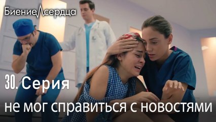 не мог справиться с новостями - Биение сердца  Kalp Atışı   30 серия