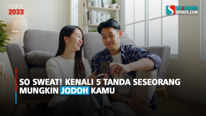 So Sweat! Kenali 5 Tanda Seseorang Mungkin Jodoh Kamu