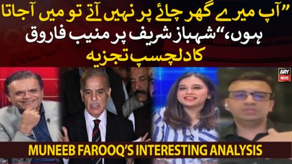 "Ap mere ghar chae par nahi atay tou mai ajata hoo," Muneeb Farooq ka Shehbaz Sharif par tajzia