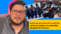 Nueva ley de protección a policías, refrito de ultrajes a la autoridad: abogados de Veracruz