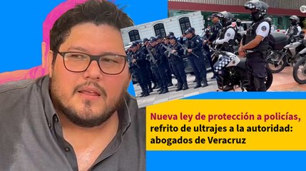 Download Video: Nueva ley de protección a policías, refrito de ultrajes a la autoridad: abogados de Veracruz