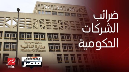 برنامج يحدث في مصر | تفاصيل هامة عن قرار إلغاء إعفاءات شركات الدولة من الضرائب