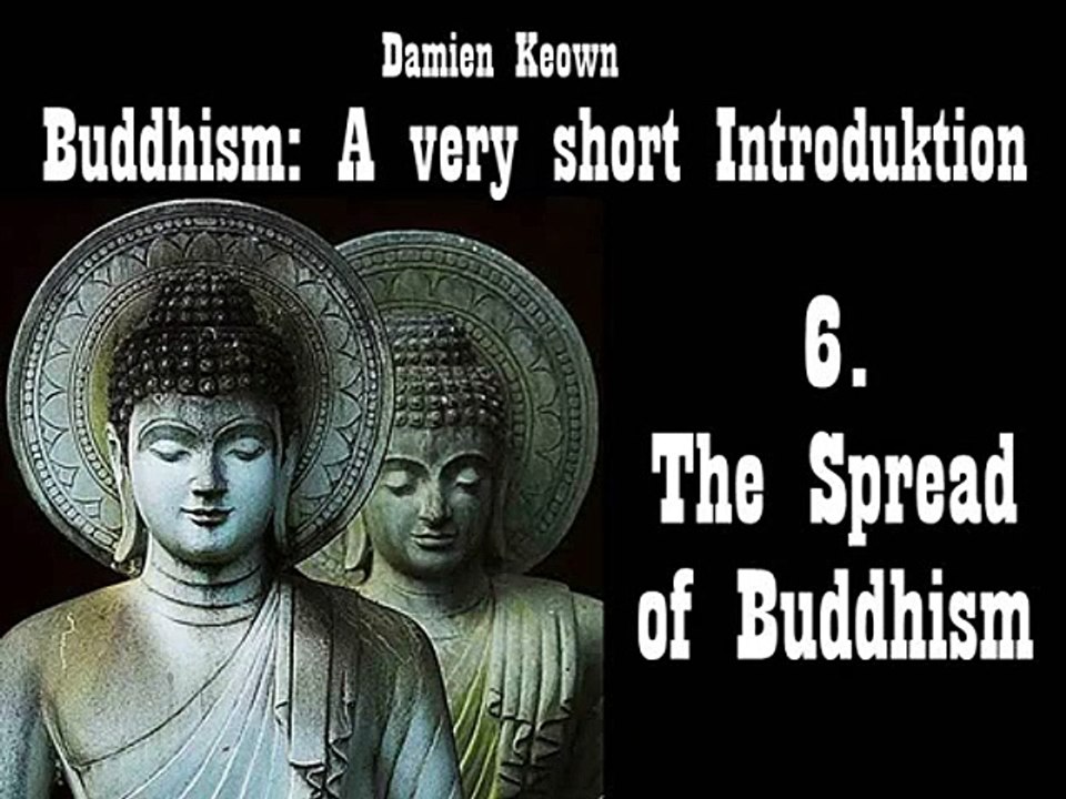 6. The Spread of Buddhism - Buddhism - A Very Short Introduction - Damien Keown