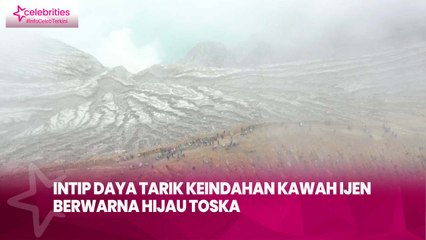 Intip Daya Tarik Keindahan Kawah Ijen Berwarna Hijau Toska