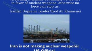 We are not in favor of nuclear weapons, otherwise no force can stop us. Iranian Supreme Leader Syed Ali Khamenei. Iran is not making nuclear weapons: US Official