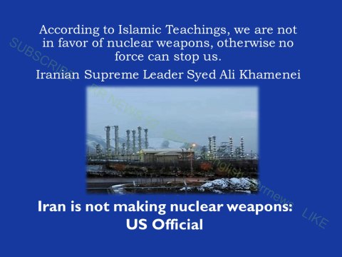 We are not in favor of nuclear weapons, otherwise no force can stop us. Iranian Supreme Leader Syed Ali Khamenei. Iran is not making nuclear weapons: US Official