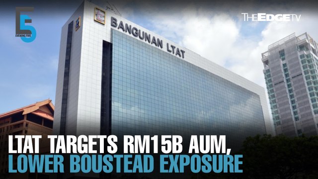 EVENING 5: LTAT targets RM15b AUM, lower Boustead exposure through 2025