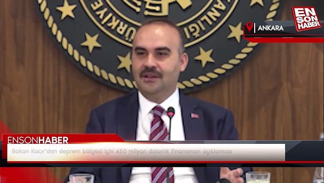 Bakan Kacır'dan deprem bölgesi için 450 milyon dolarlık finansman açıklaması