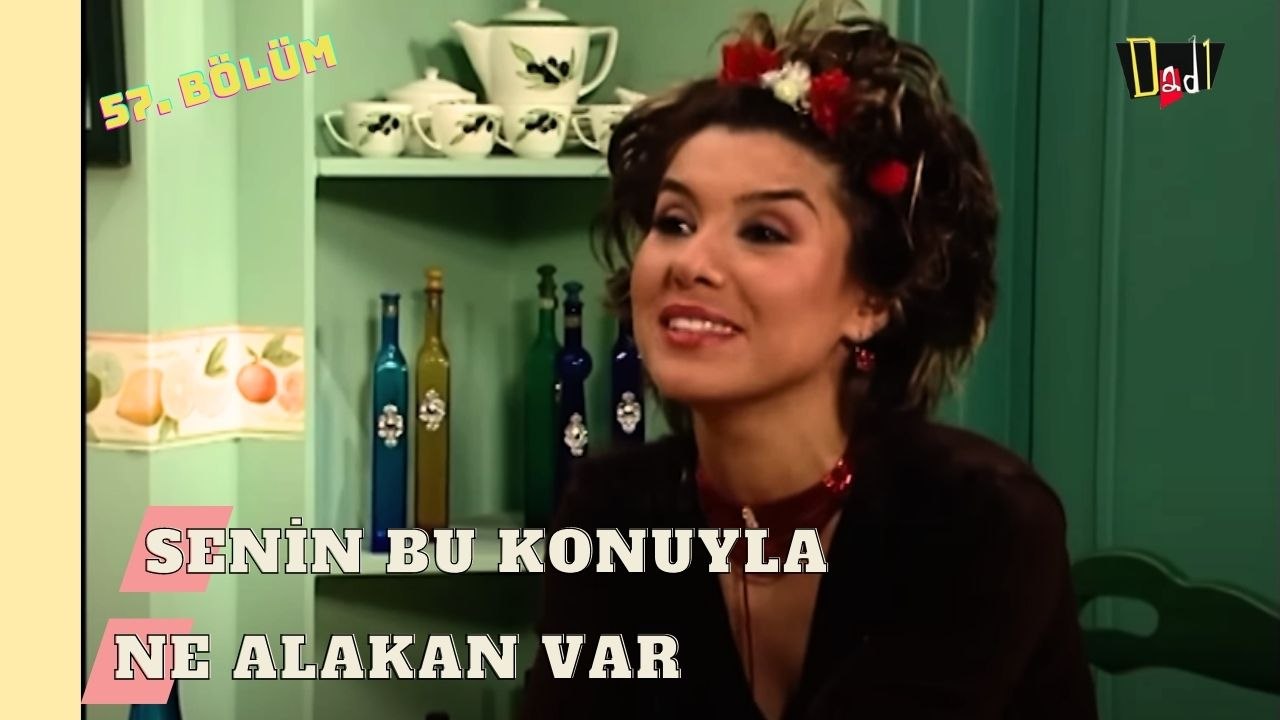 Senin Bu Konuyla Ne Alakan Var -  Dadı 57. Bölüm