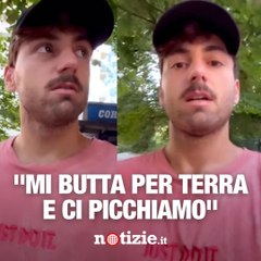 "Mi butta per terra e ci picchiamo"