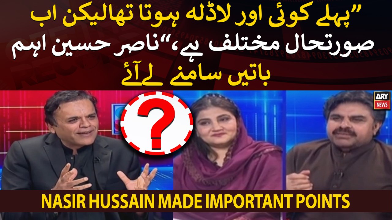 "Pehle koi ladla hota tha lekin ab surat e haal mukhtalif hai," Nasir Hussain Shah