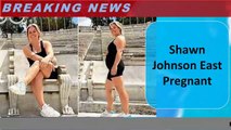 Shawn Johnson East Pregnant