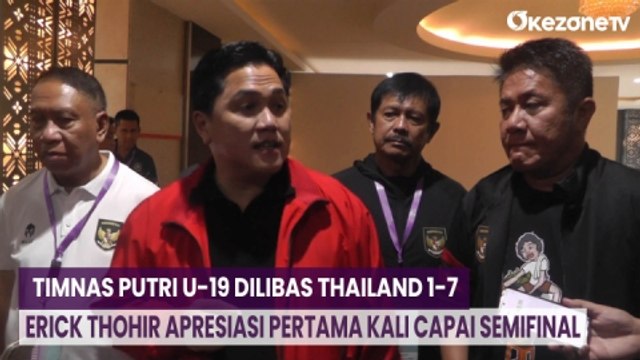 Timnas Putri U-19 Dilibas Thailand 1-7, Erick Thohir Apresiasi Pertama Kali Capai Semifinal