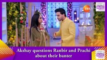 Kumkum Bhagya spoiler_ Akshay questions Ranbir and Prachi about their banter