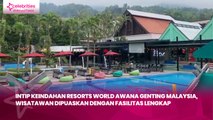 Intip Keindahan Resorts World Awana Genting Malaysia, Wisatawan Dipuaskan dengan Fasilitas Lengkap