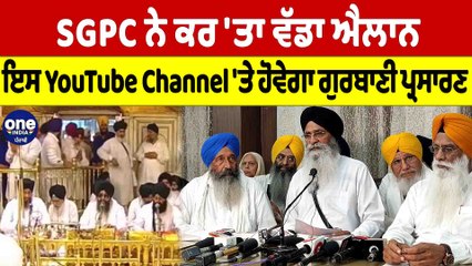 SGPC ਨੇ ਕਰ 'ਤਾ ਵੱਡਾ ਐਲਾਨ, ਇਸ YouTube Channel 'ਤੇ ਹੋਵੇਗੀ ਗੁਰਬਾਣੀ ਪ੍ਰਸਾਰਣ |OneIndia Punjabi