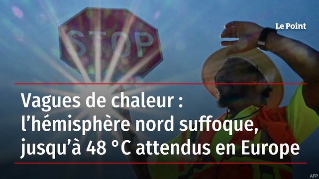 Vagues de chaleur : l’hémisphère nord suffoque, jusqu’à 48 °C attendus en Europe