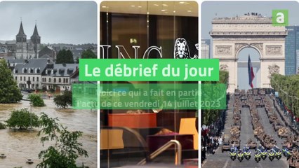 Le débrief d'actu du vendredi 14 juillet 2023