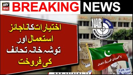 Ikhtiyarat ka najaaiz istemaal aur Toshakhana gifts ki farokht