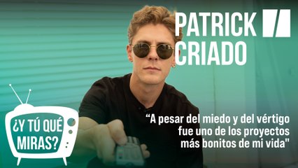 ¿Y tú qué miras? Con Patrick Criado: "A pesar del miedo y del vértigo fue uno de los proyectos más bonitos de mi vida"