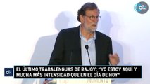 El último trabalenguas de Rajoy Yo estoy aquí y mucha más intensidad que en el día de hoy