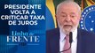 Lula sobre Campos Neto: “Ele não é dono do Brasil” | LINHA DE FRENTE