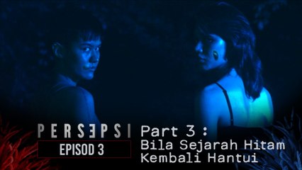 BILA SEJARAH HITAM KEMBALI MENGHANTUI | PERSEPSI - EPISOD 3 | PART 3