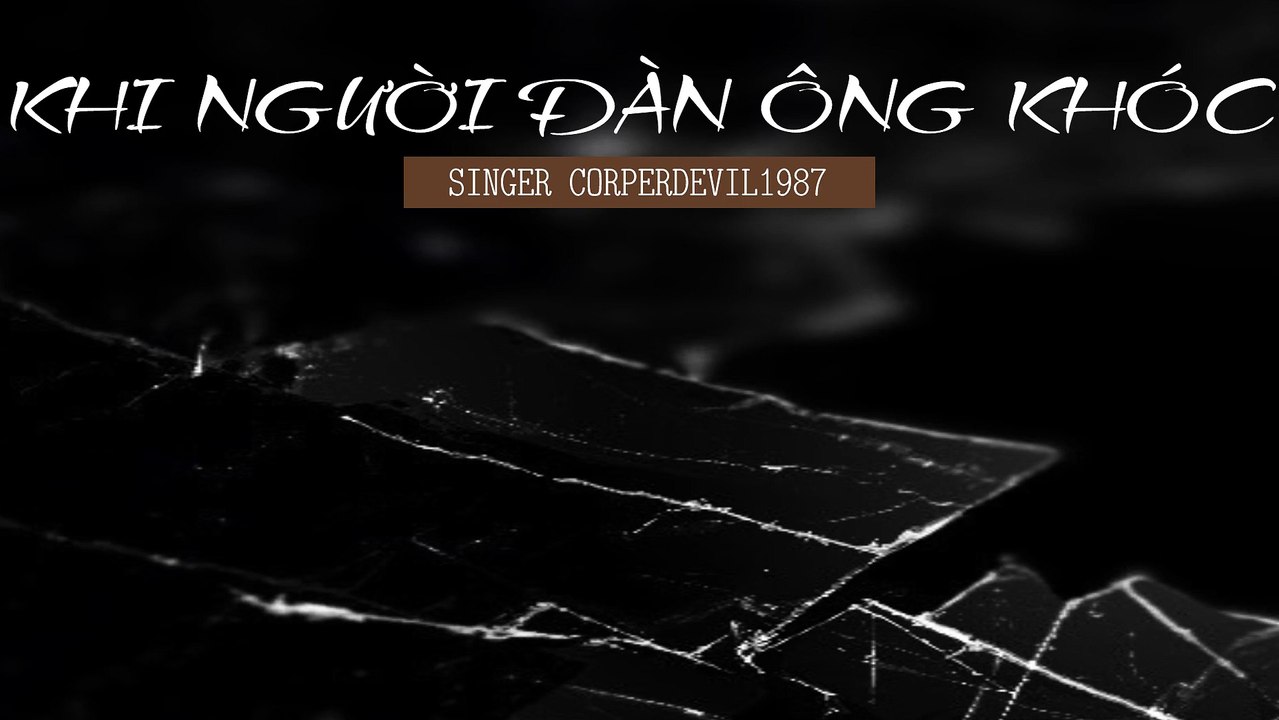 Khi người đàn ông khóc (Singer Corperdevil1987) Full HD