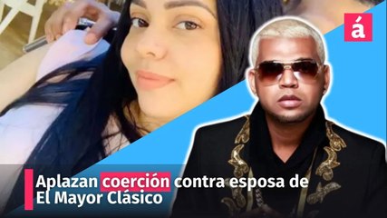 Aplazan coerción contra esposa de El Mayor Clásico