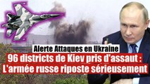 96 districts de Kiev attaqués : L'armée russe lance les représailles militaires