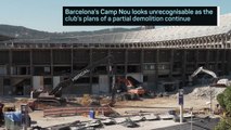 Camp Nou unrecognisable as demolitions continue