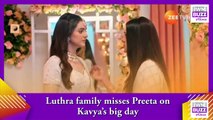 Kundali Bhagya spoiler_ Luthra family misses Preeta on Kavya’s big day