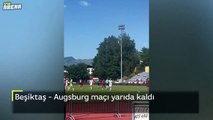 Beşiktaş - Augsburg maçı yarıda kaldı