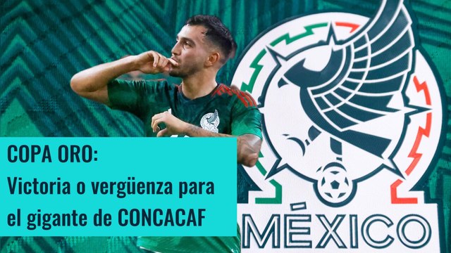 Copa Oro: México, victoria o vergüenza para el gigante de CONCACAF