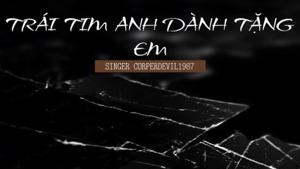Trái tim anh dành tặng em (Singer Corperdevil1987) Full HD