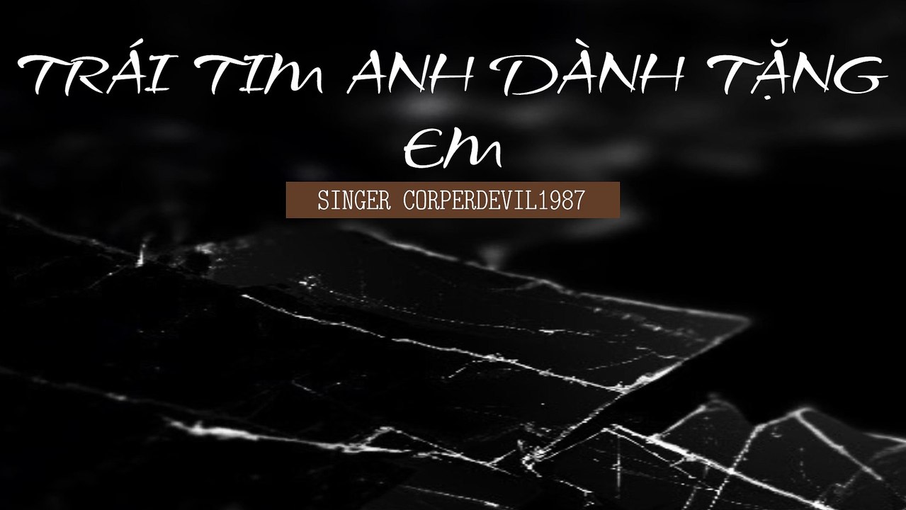 Trái tim anh dành tặng em (Singer Corperdevil1987) Full HD