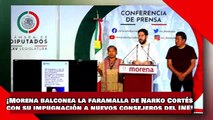 ¡VEAN! ¡Morena balconea la faramalla de Narko Cortés con su impugnación a nuevos consejeros del INE!