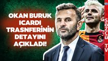 Okan Buruk'tan Son Dakika Icardi Açıklaması! Transferinin Detayını Açıkladı