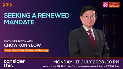 Consider This: Chow Kon Yeow | Penang CM Seeks Renewed Mandate